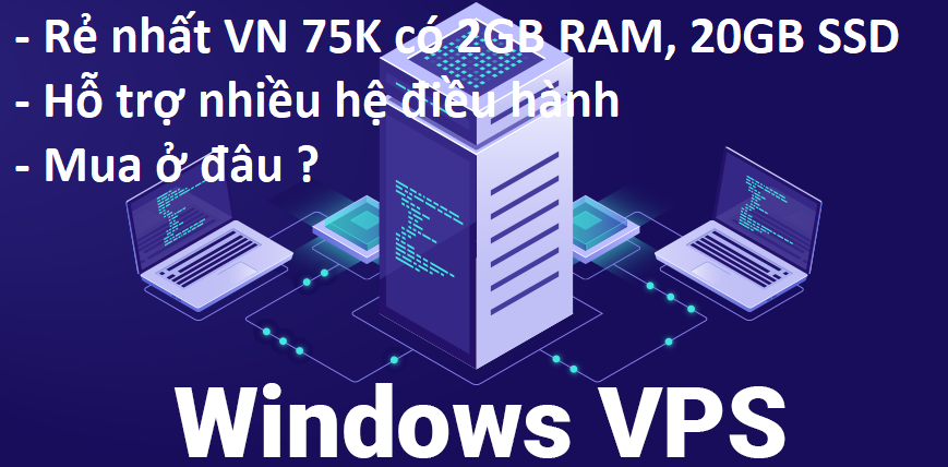 VPS Windows chỉ 75K giá rẻ có ngay 2GB RAM, SSD tốc độ cao cấu hình tốt nhất VN